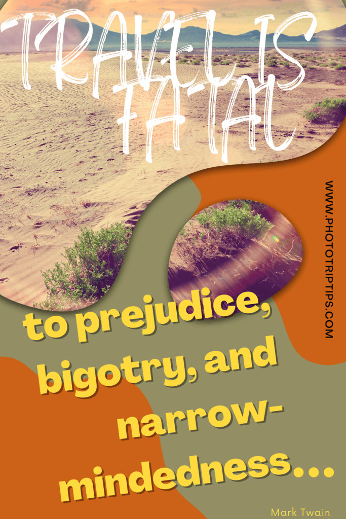 "Travel is fatal to prejudice, bigotry, and narrow-mindedness." - Mark Twain